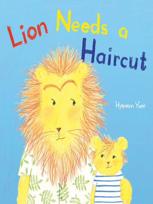 Book Cover: "Lion Needs a Haircut Lion Needs a Haircut by Hyewon Yum" with illustration of Lion and his cub wearing clothes.